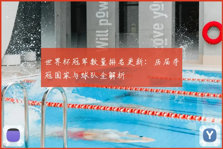 世界杯冠军数量排名更新：历届夺冠国家与球队全解析